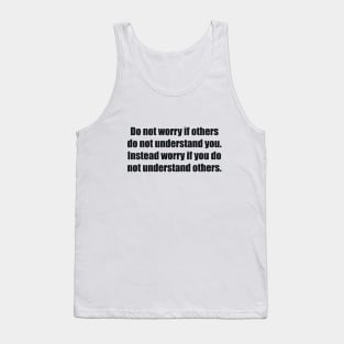 Do not worry if others do not understand you. Instead worry if you do not understand others Tank Top